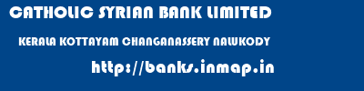 CATHOLIC SYRIAN BANK LIMITED  KERALA KOTTAYAM CHANGANASSERY NALUKODY  banks information 